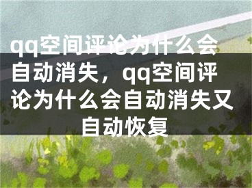 qq空间评论为什么会自动消失，qq空间评论为什么会自动消失又自动恢复