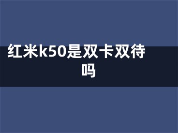 红米k50是双卡双待吗