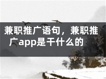 兼职推广语句，兼职推广app是干什么的