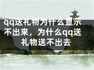 qq送礼物为什么显示不出来，为什么qq送礼物送不出去