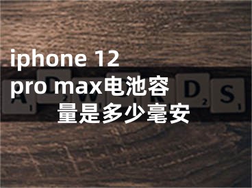 iphone 12 pro max电池容量是多少毫安 