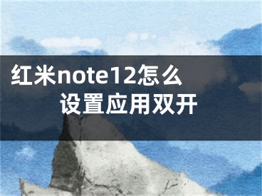 红米note12怎么设置应用双开