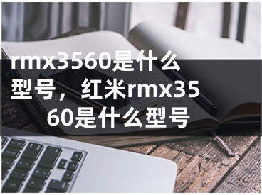 rmx3560是什么型号，红米rmx3560是什么型号