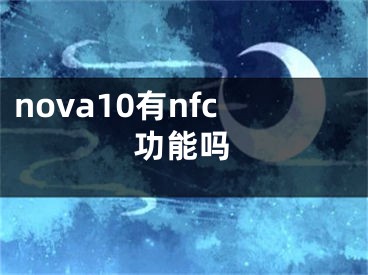 nova10有nfc功能吗