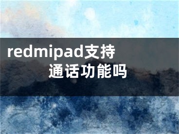 redmipad支持通话功能吗