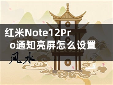 红米Note12Pro通知亮屏怎么设置