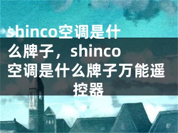 shinco空调是什么牌子，shinco空调是什么牌子万能遥控器