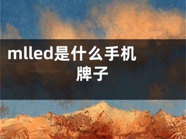 mlled是什么手机牌子 