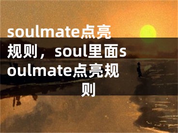 soulmate点亮规则，soul里面soulmate点亮规则