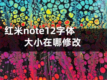 红米note12字体大小在哪修改