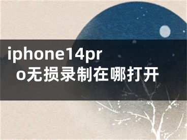 iphone14pro无损录制在哪打开