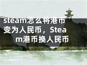 steam怎么将港币变为人民币，Steam港币换人民币