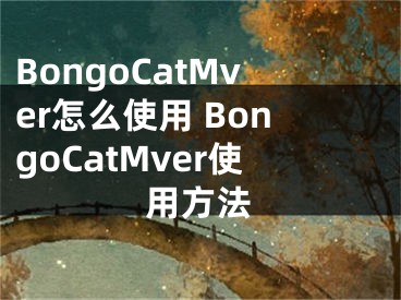 BongoCatMver怎么使用 BongoCatMver使用方法