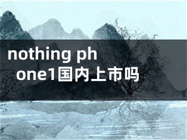 nothing phone1国内上市吗