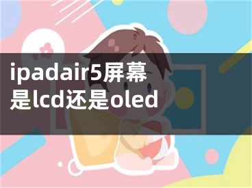 ipadair5屏幕是lcd还是oled