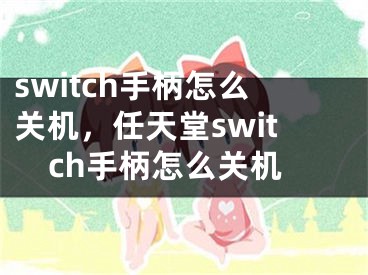 switch手柄怎么关机，任天堂switch手柄怎么关机