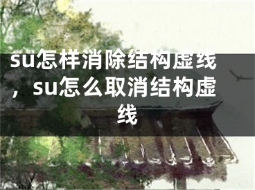 su怎样消除结构虚线，su怎么取消结构虚线