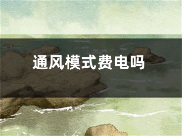 通风模式费电吗