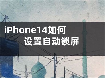 iPhone14如何设置自动锁屏