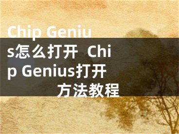 Chip Genius怎么打开  Chip Genius打开方法教程