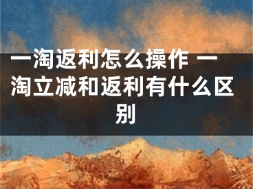 一淘返利怎么操作 一淘立减和返利有什么区别