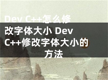 Dev C++怎么修改字体大小 Dev C++修改字体大小的方法