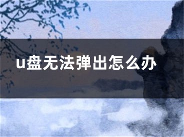 u盘无法弹出怎么办