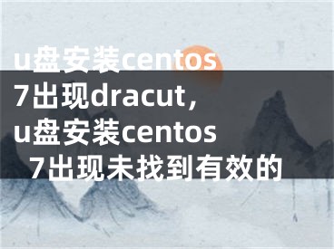 u盘安装centos7出现dracut，u盘安装centos7出现未找到有效的