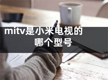 mitv是小米电视的哪个型号