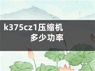 k375cz1压缩机多少功率