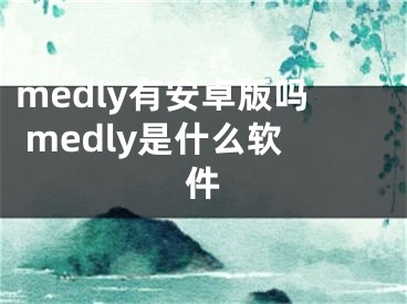 medly有安卓版吗 medly是什么软件