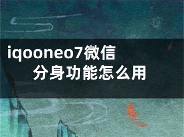 iqooneo7微信分身功能怎么用