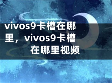 vivos9卡槽在哪里，vivos9卡槽在哪里视频