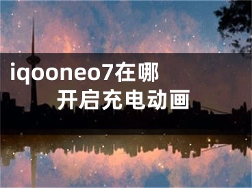 iqooneo7在哪开启充电动画