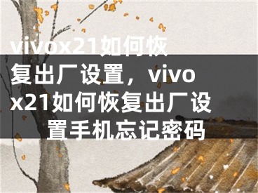 vivox21如何恢复出厂设置，vivox21如何恢复出厂设置手机忘记密码