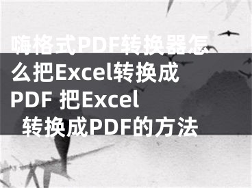 嗨格式PDF转换器怎么把Excel转换成PDF 把Excel转换成PDF的方法