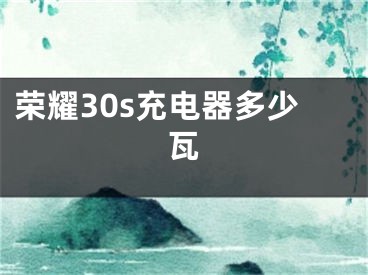 荣耀30s充电器多少瓦