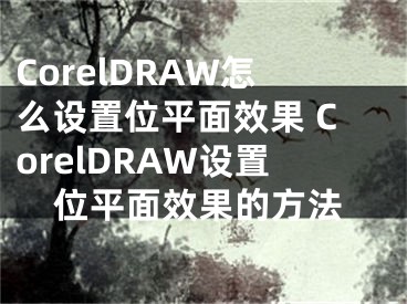 CorelDRAW怎么设置位平面效果 CorelDRAW设置位平面效果的方法