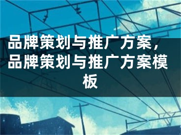 品牌策划与推广方案，品牌策划与推广方案模板