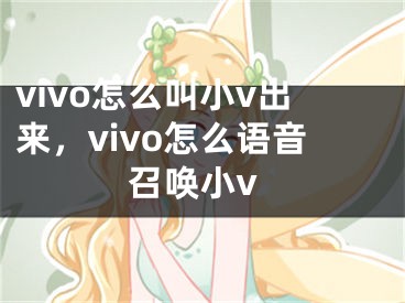 vivo怎么叫小v出来，vivo怎么语音召唤小v
