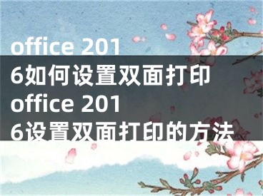 office 2016如何设置双面打印 office 2016设置双面打印的方法