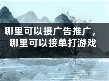 哪里可以接广告推广，哪里可以接单打游戏