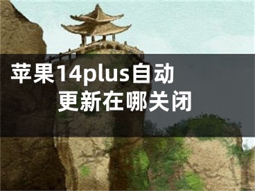 苹果14plus自动更新在哪关闭