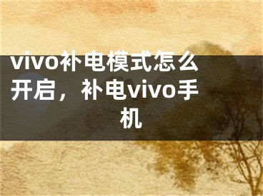 vivo补电模式怎么开启，补电vivo手机