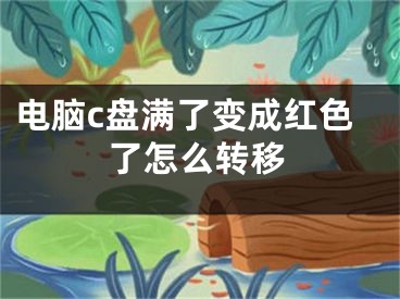 电脑c盘满了变成红色了怎么转移