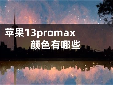 苹果13promax颜色有哪些