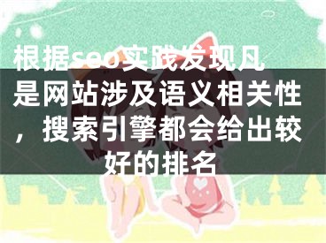 根据seo实践发现凡是网站涉及语义相关性，搜索引擎都会给出较好的排名 