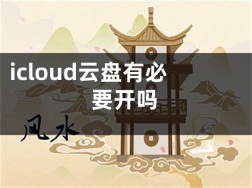 icloud云盘有必要开吗