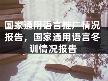 国家通用语言推广情况报告，国家通用语言冬训情况报告