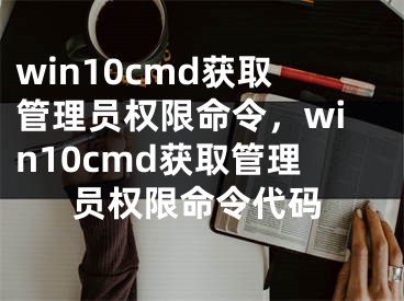 win10cmd获取管理员权限命令，win10cmd获取管理员权限命令代码